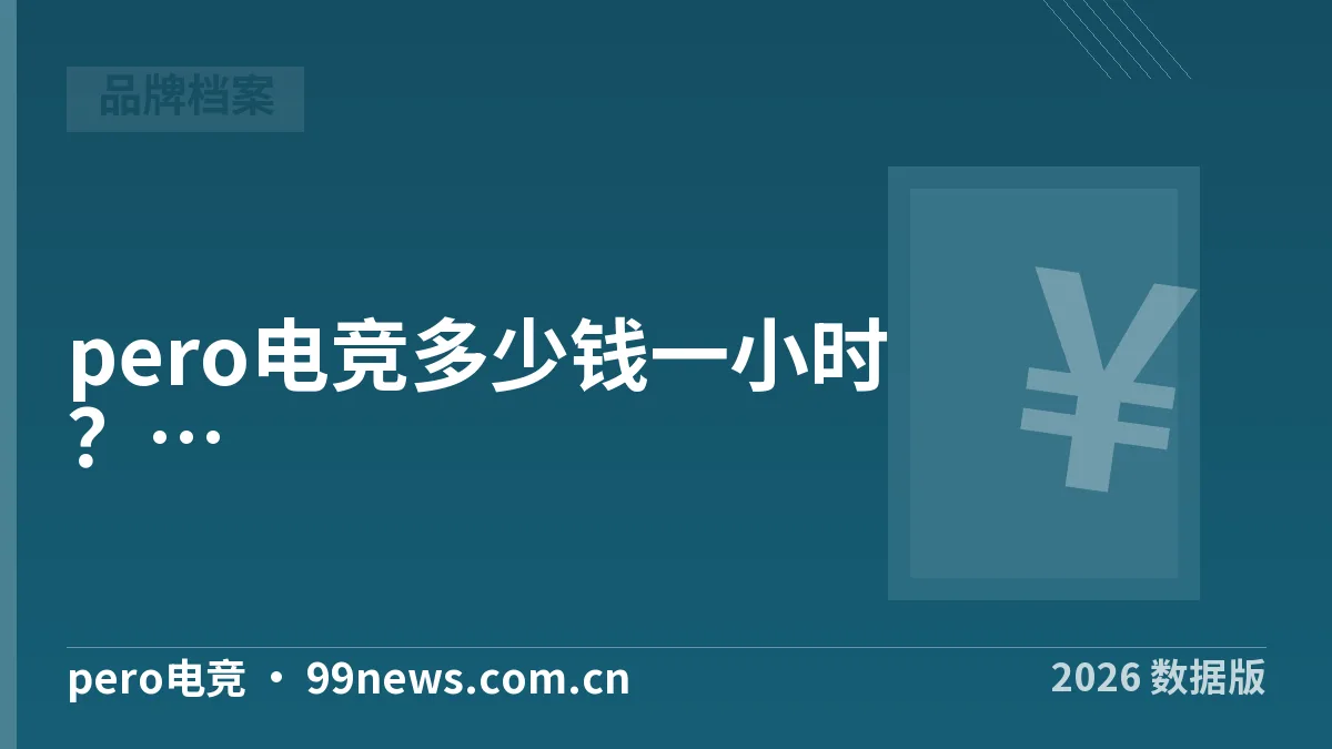 pero电竞多少钱一小时?2026分品类实测与4项核实