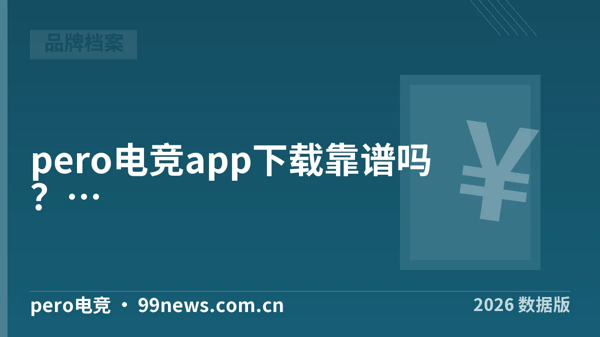 pero电竞app下载靠谱吗?3类渠道4步核实·2026